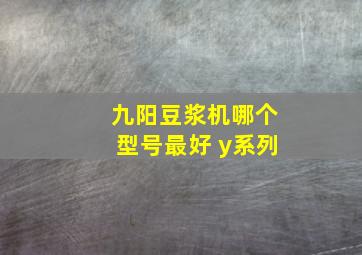 九阳豆浆机哪个型号最好 y系列